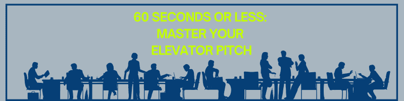 60 Seconds or Less: Master Your Elevator Pitch